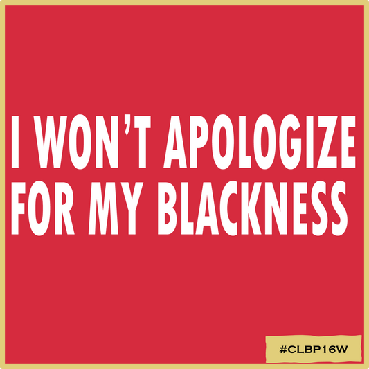 I Won't Apologize for my Blackness